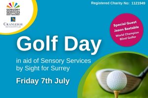 The image shows the wording 'Golf Day. In aid of Sensory Services by Sight for Surrey, Friday 7th July. Cranleigh Golf & Country Club.' There are two logos in the top left corner in a yellow circle of Sensory Services by Sight for Surrey and Cranleigh Golf & Country Club. There is an image of a golf ball about to be hit by a club in the bottom right corner on a green background. There is a pink sticker reading 'Special Guest: Jason Bastable, World Champion Blind Golfer' and an orange bubble sticker reading ‘£350 per team’. In the bottom left it notes the Registered Charity Number: 1121949.